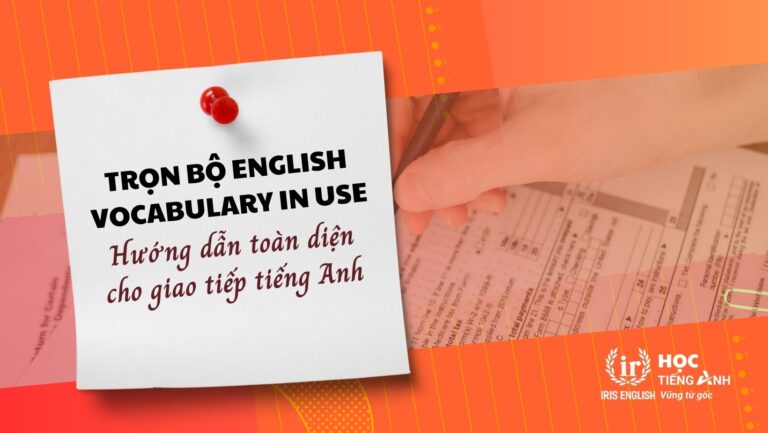 Trọn Bộ English Vocabulary In Use Hướng Dẫn Toàn Diện Cho Giao Tiếp Tiếng Anh