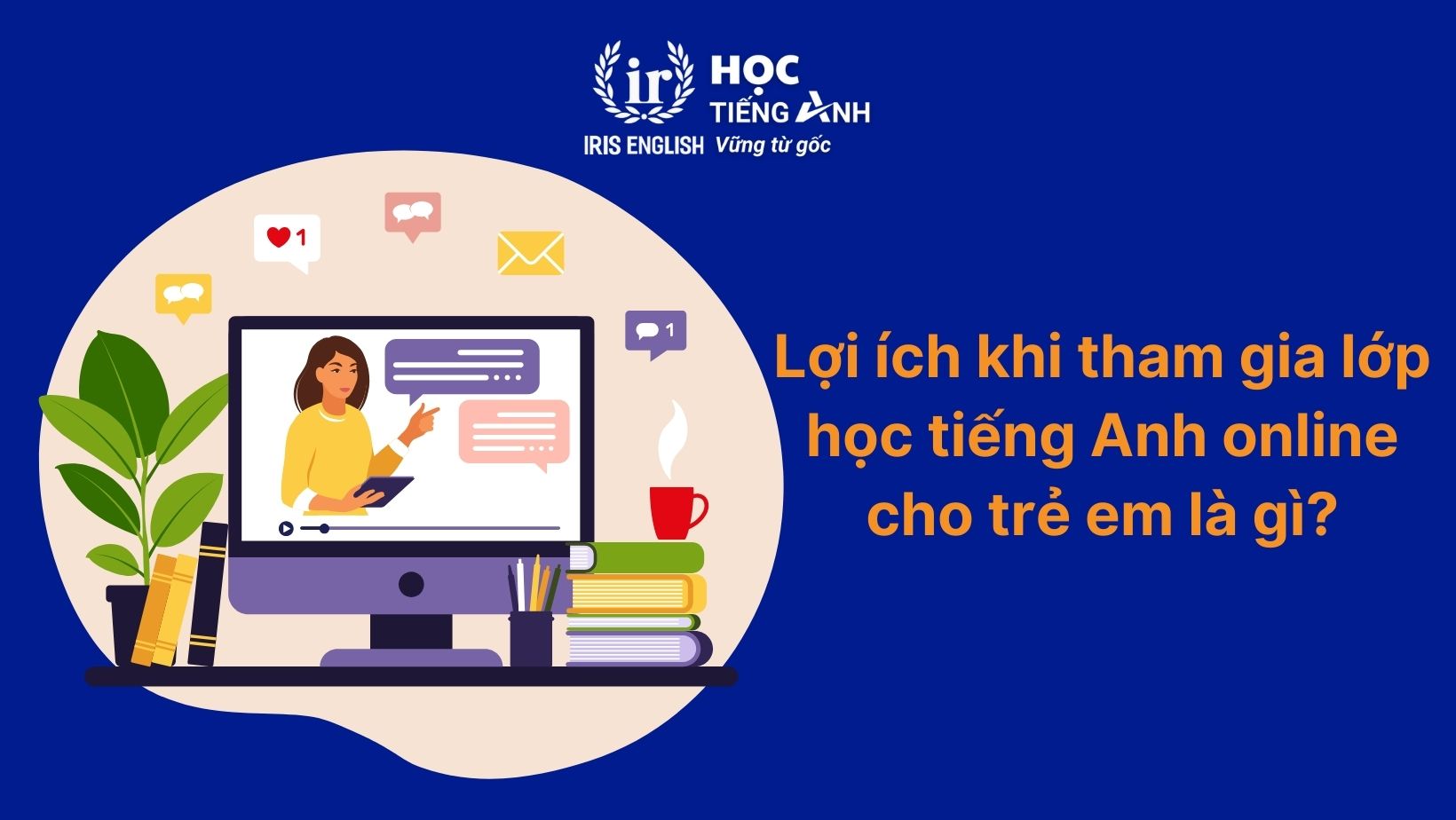 Lợi ích khi tham gia lớp học tiếng Anh online cho trẻ em là gì?