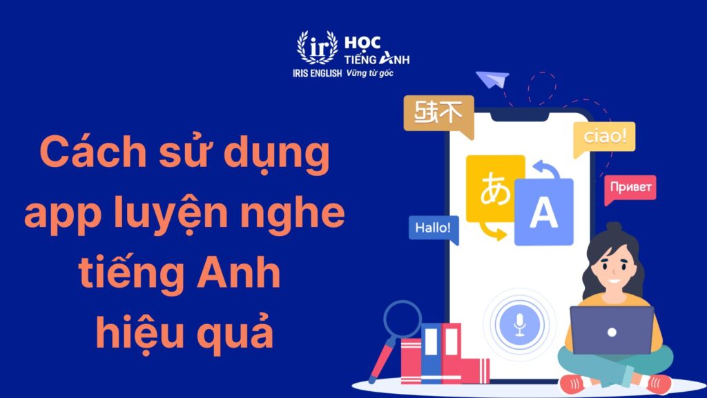Cách sử dụng app luyện nghe tiếng Anh hiệu quả