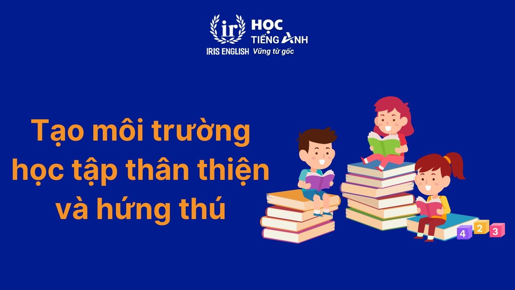 Cách dạy bé vào lớp 1: Tạo môi trường học tập thân thiện và hứng thú