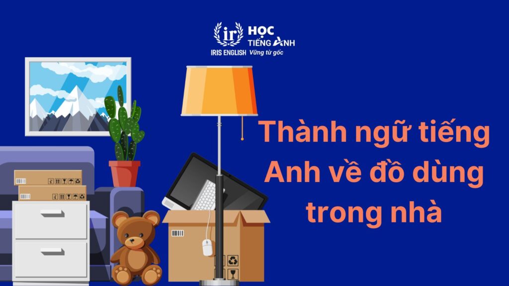 Thành ngữ tiếng Anh về đồ dùng trong nhà