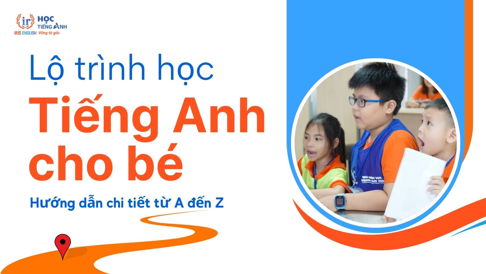 lo-trinh-hoc-tieng-anh-cho-be-huong-dan-chi-tiet-tu-a-den-z