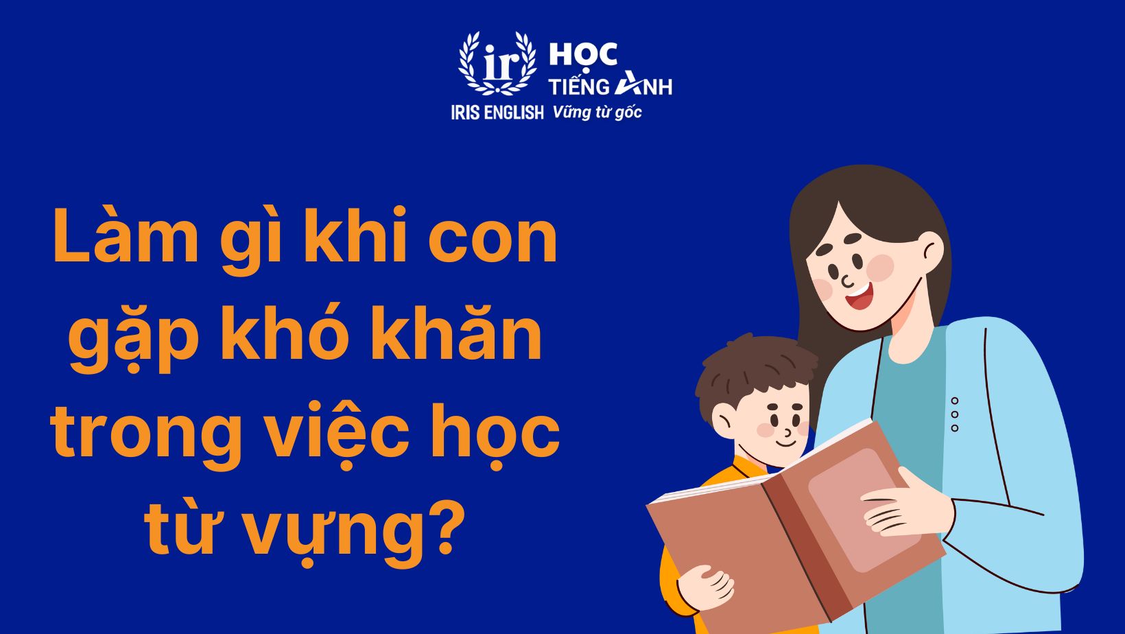 Làm gì khi con gặp khó khăn trong việc học từ vựng?