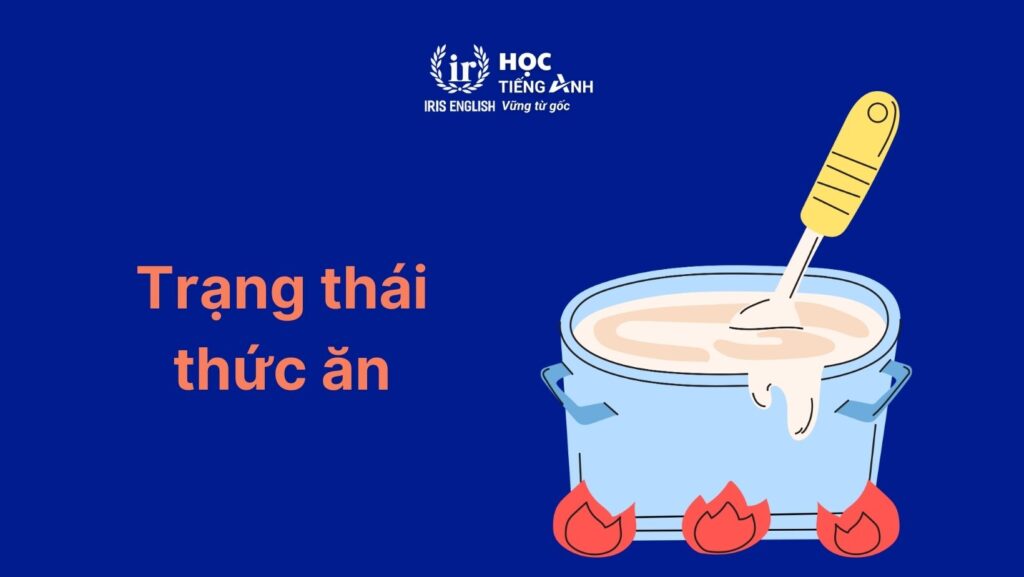Từ vựng tiếng Anh về nhà bếp: Trạng thái thức ăn