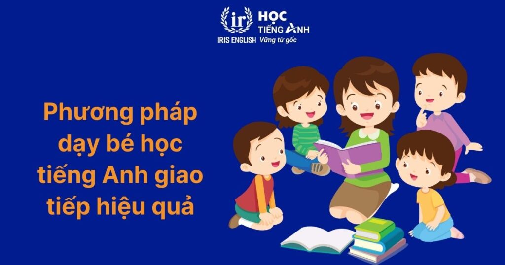 Phương pháp dạy bé học tiếng Anh giao tiếp hiệu quả