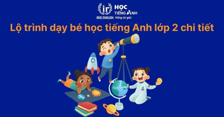 7 Cách Dạy Bé Học Tiếng Anh Lớp 2 Hiệu Quả Nhất 2025 (Kèm Lộ Trình & Tài Liệu)