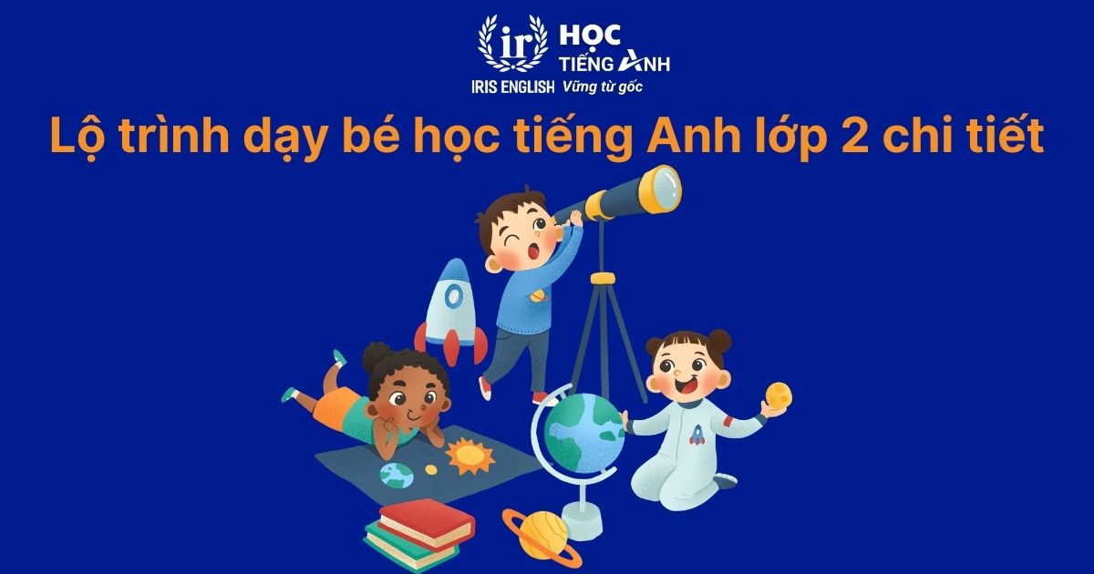 7 Cách Dạy Bé Học Tiếng Anh Lớp 2 Hiệu Quả Nhất 2025 (Kèm Lộ Trình & Tài Liệu)