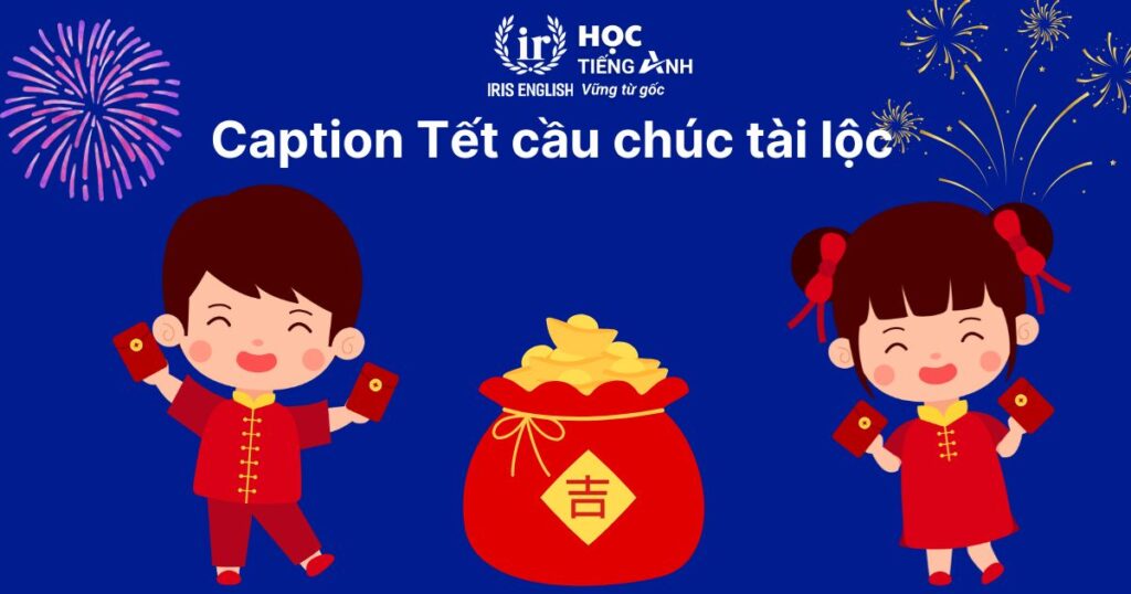 10+ caption Tết tiếng Anh cầu chúc tài lộc, thịnh vượng