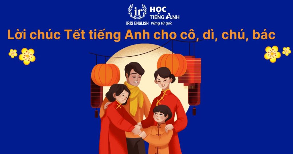 10+ lời chúc Tết tiếng Anh cho họ hàng (cô, dì, chú, bác)