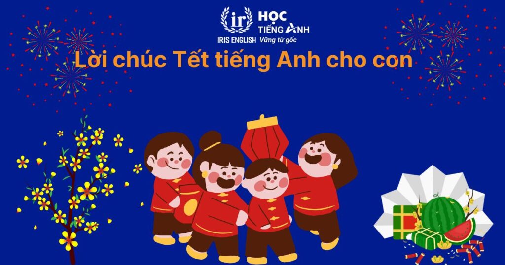 13+ lời chúc Tết tiếng Anh cho con (cha mẹ dành cho con)