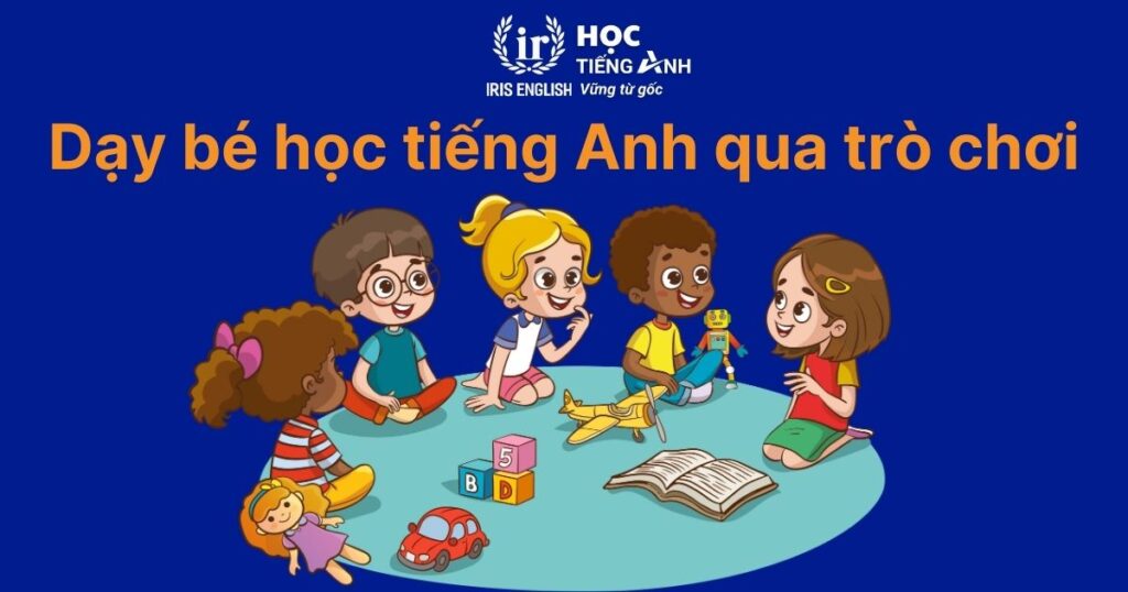 Phương pháp dạy tiếng Anh cho bé 5 tuổi qua trò chơi
