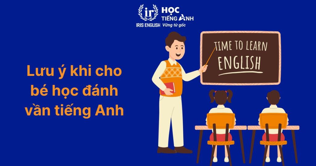 Những lưu ý khi cho bé học đánh vần tiếng Anh