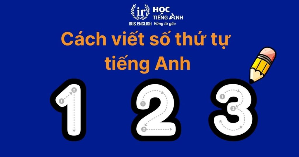 Cách đọc và viết số thứ tự tiếng Anh từ 1 đến 100