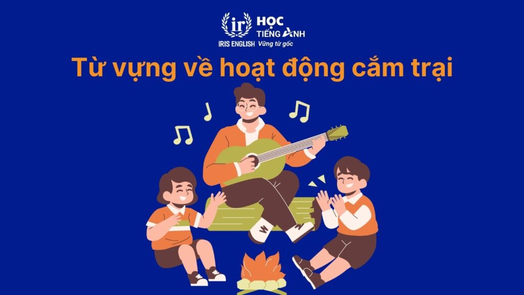 100+ từ vựng tiếng Anh về cắm trại thông dụng, đầy đủ nhất