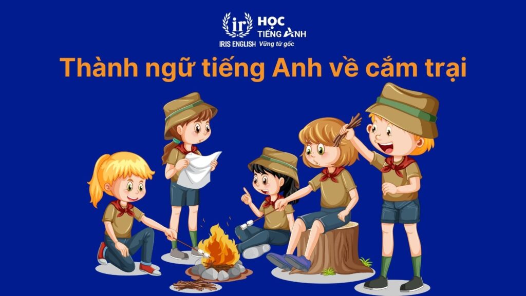 Thành ngữ tiếng Anh về cắm trại