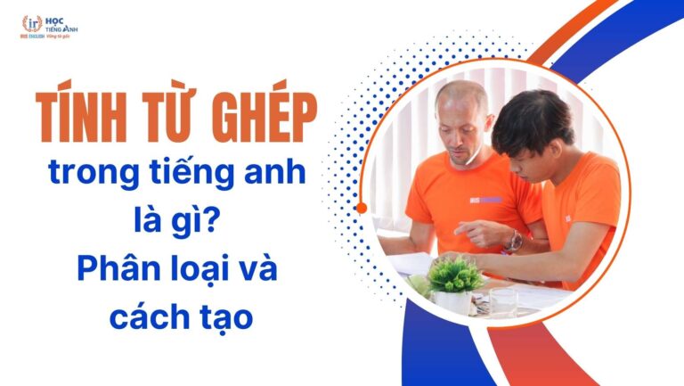 tinh-tu-ghep-trong-tieng-anh-la-gi-phan-loai-va-cach-tao