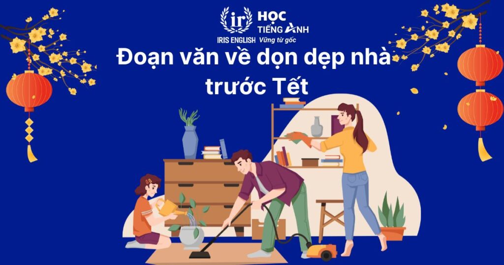 Đoạn văn viết về Tết bằng tiếng Anh số 12: Phong tục dọn dẹp nhà cửa trước Tết