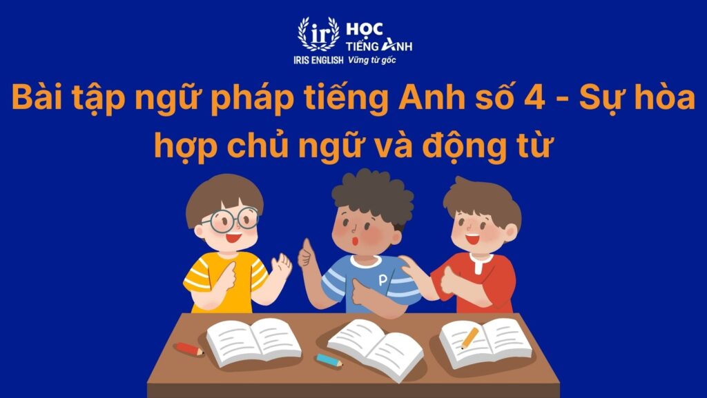 Bài tập sự hòa hợp giữa chủ ngữ và động từ