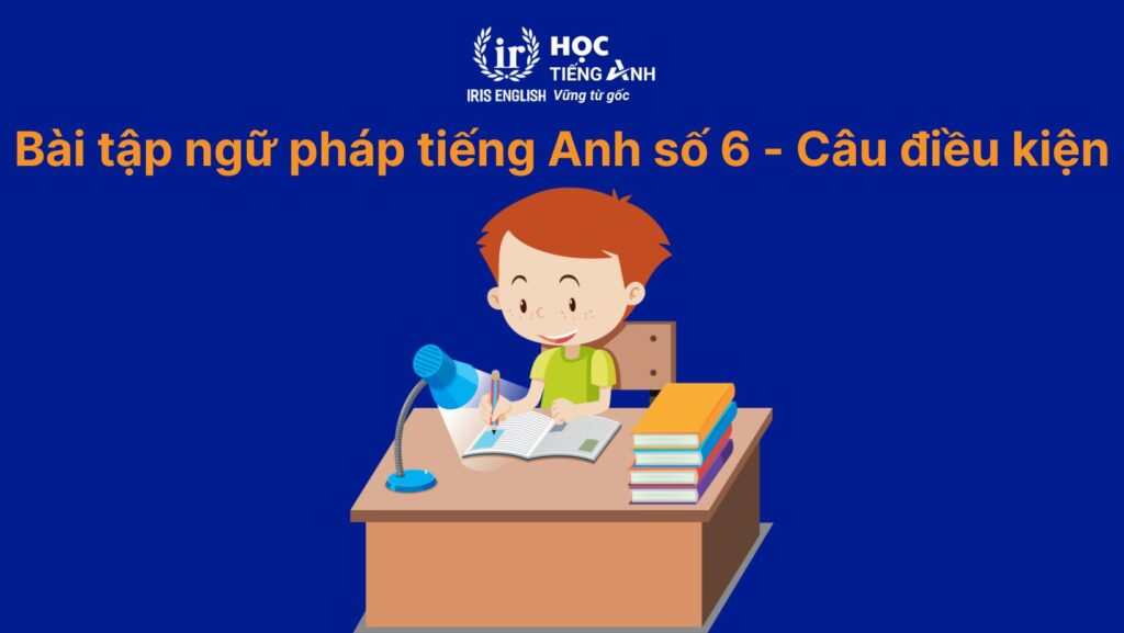 Bài tập câu điều kiện loại 1, 2, 3