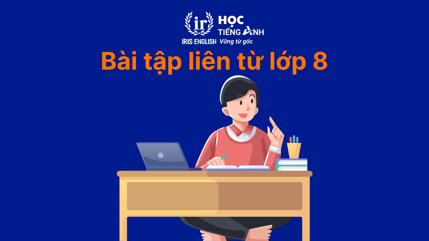 30+ bài tập liên từ lớp 8 có đáp án