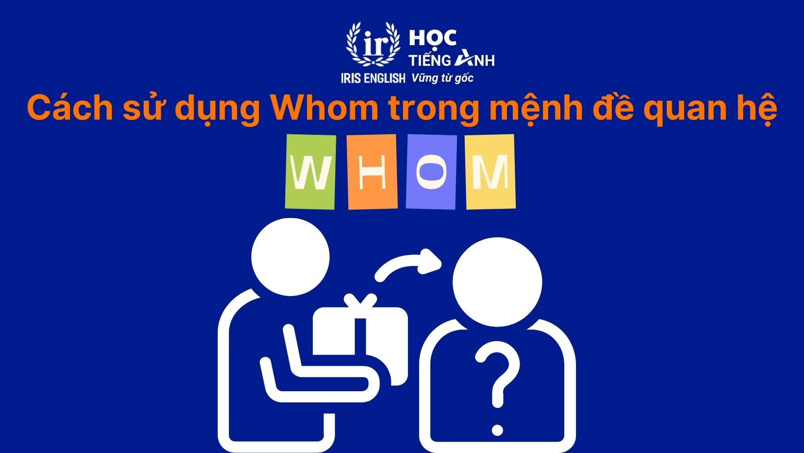 Cách sử dụng Whom trong mệnh đề quan hệ