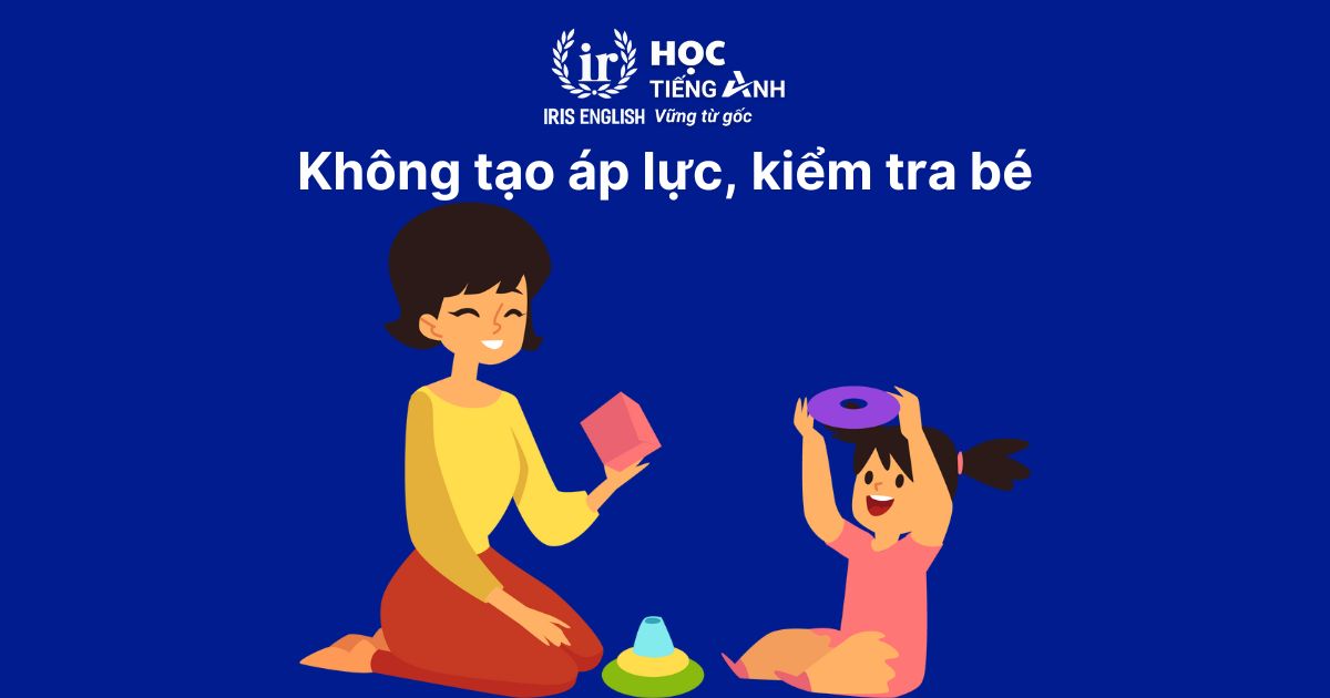 Không tạo áp lực, kiểm tra bé