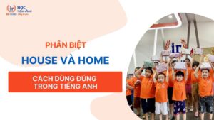 phan-biet-house-va-home-cach-dung-dung-trong-tieng-anh