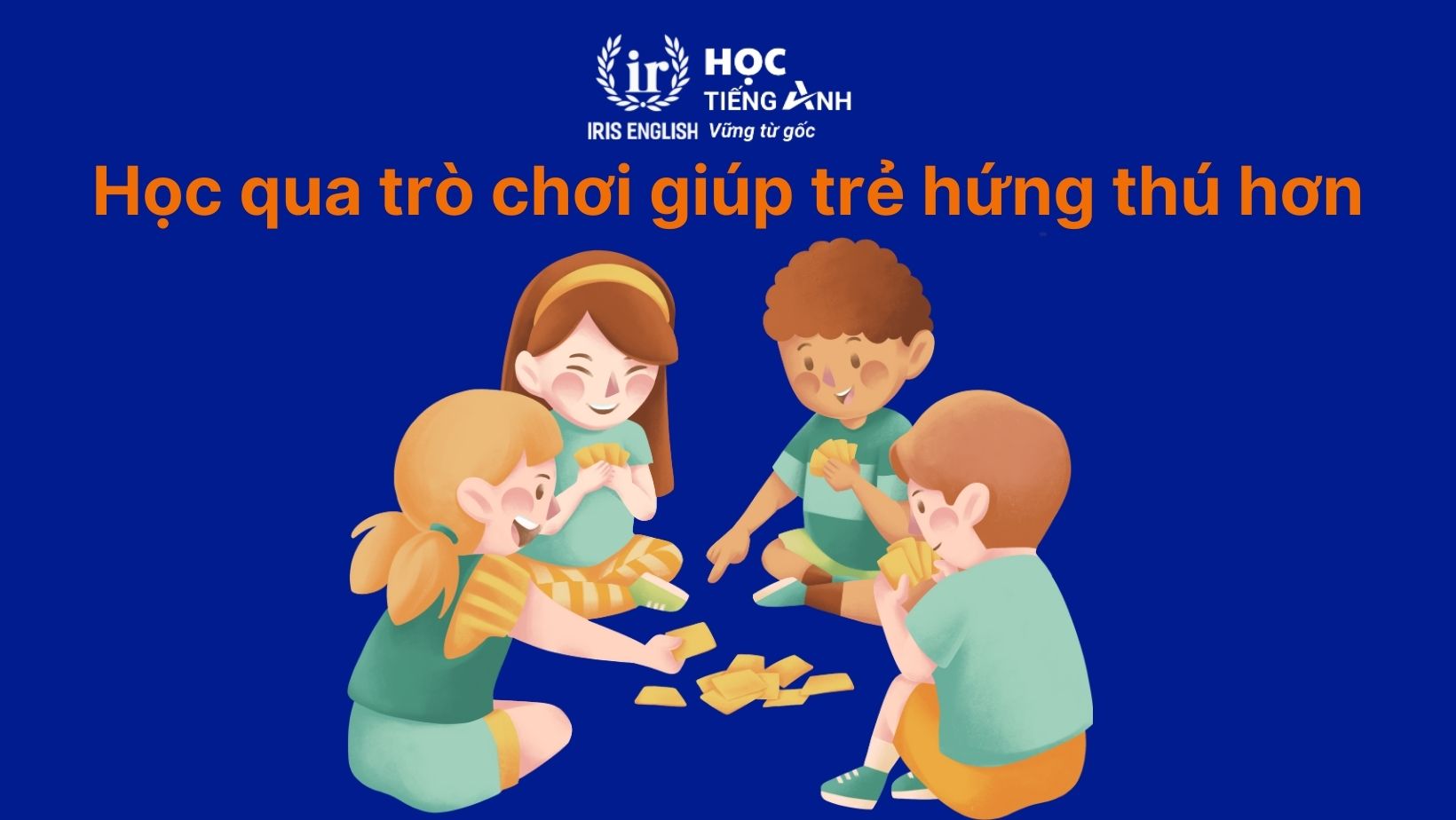 Học qua trò chơi giúp trẻ hứng thú hơn