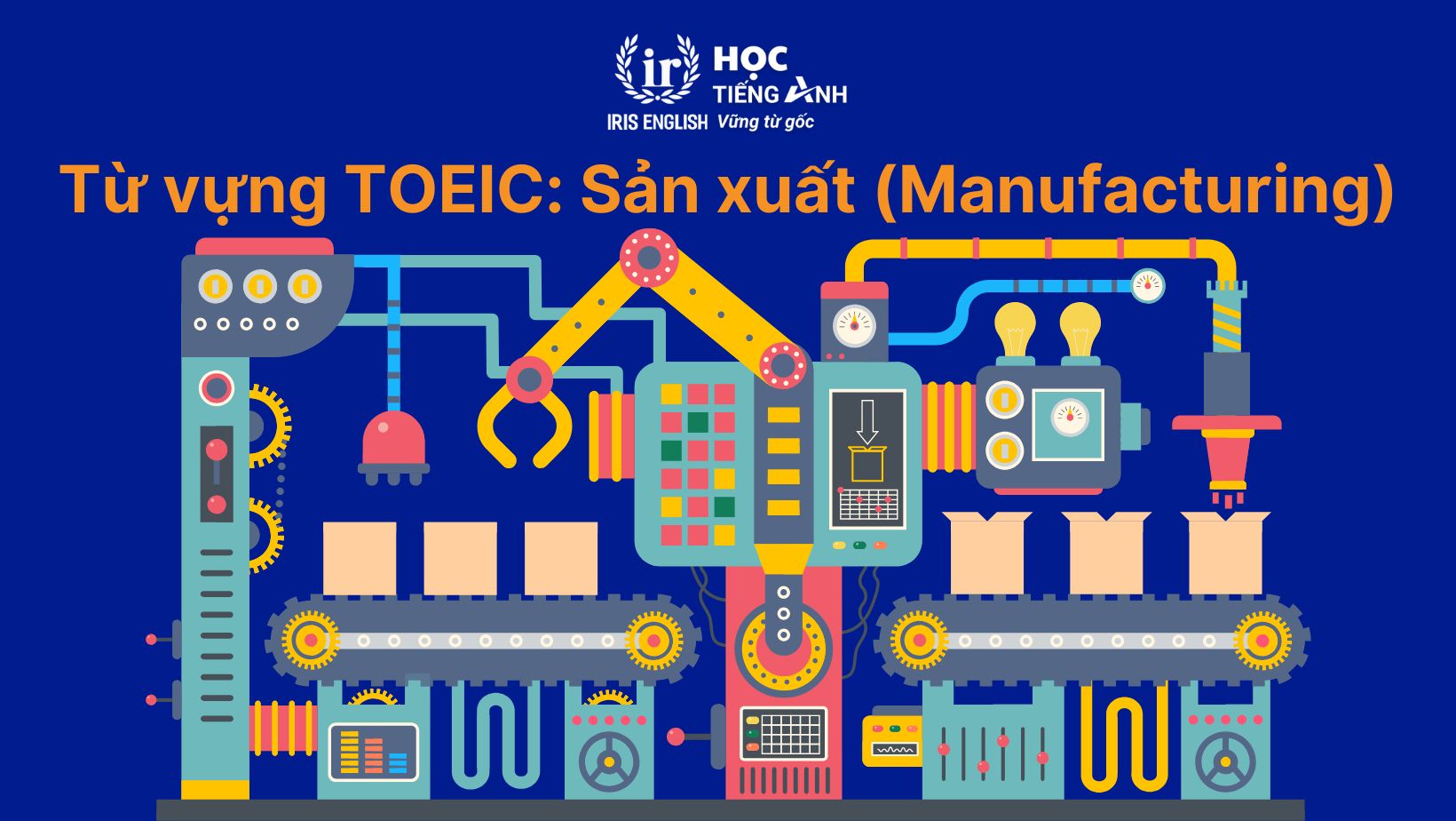 Từ vựng TOEIC theo chủ đề: Sản xuất (Manufacturing)