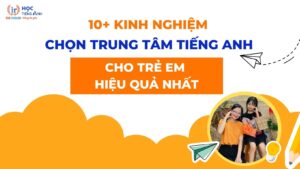 10-kinh-nghiem-chon-trung-tam-tieng-anh-cho-tre-em-hieu-qua-nhat