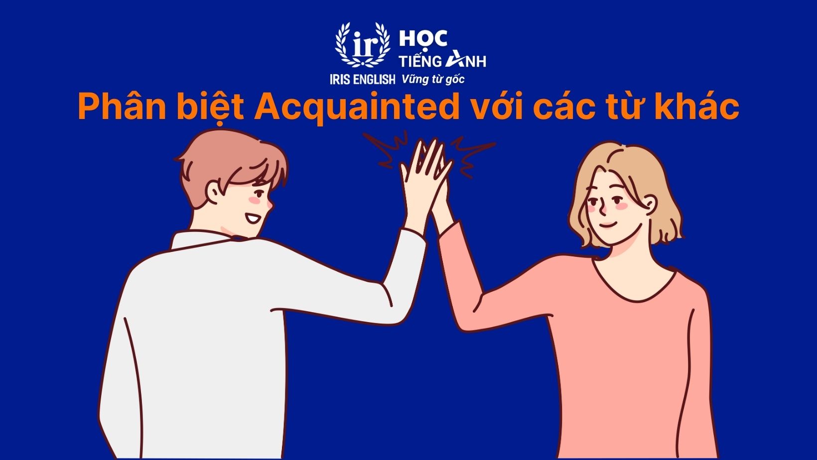 Phân biệt Acquainted với các từ khác