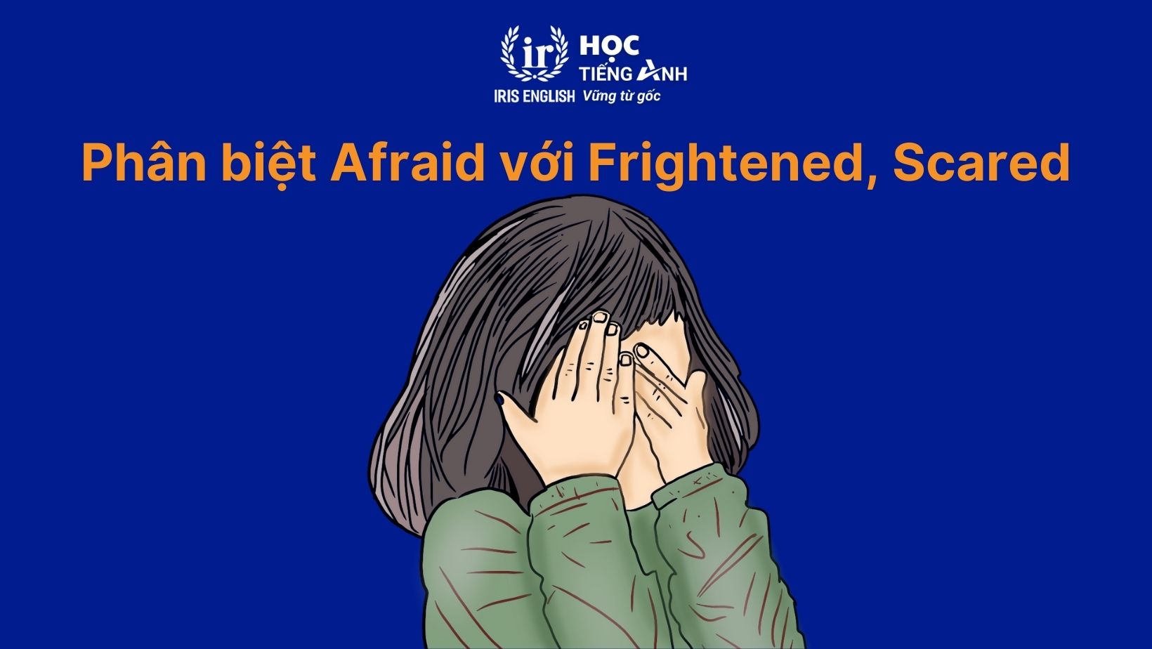 Phân biệt Afraid với Frightened, Scared