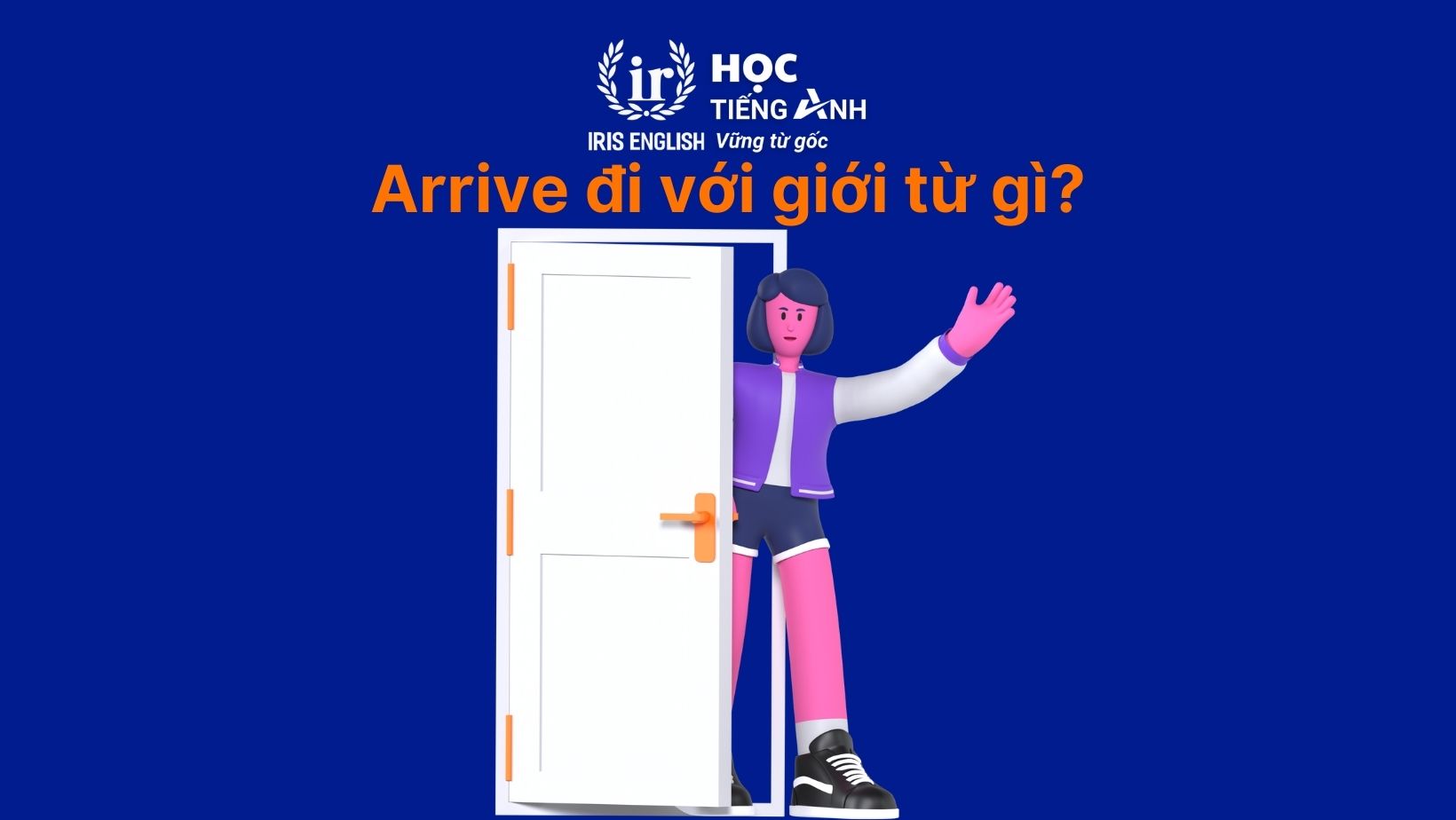 Arrive đi với giới từ gì?