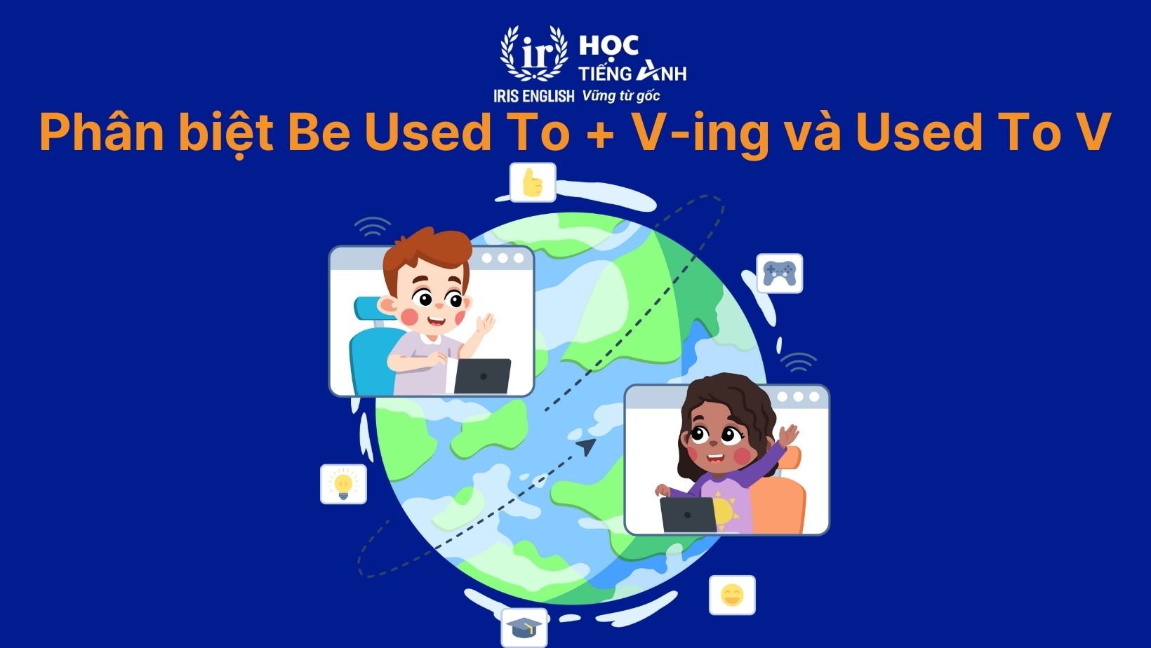 Phân biệt Be Used To Ving và Used To V