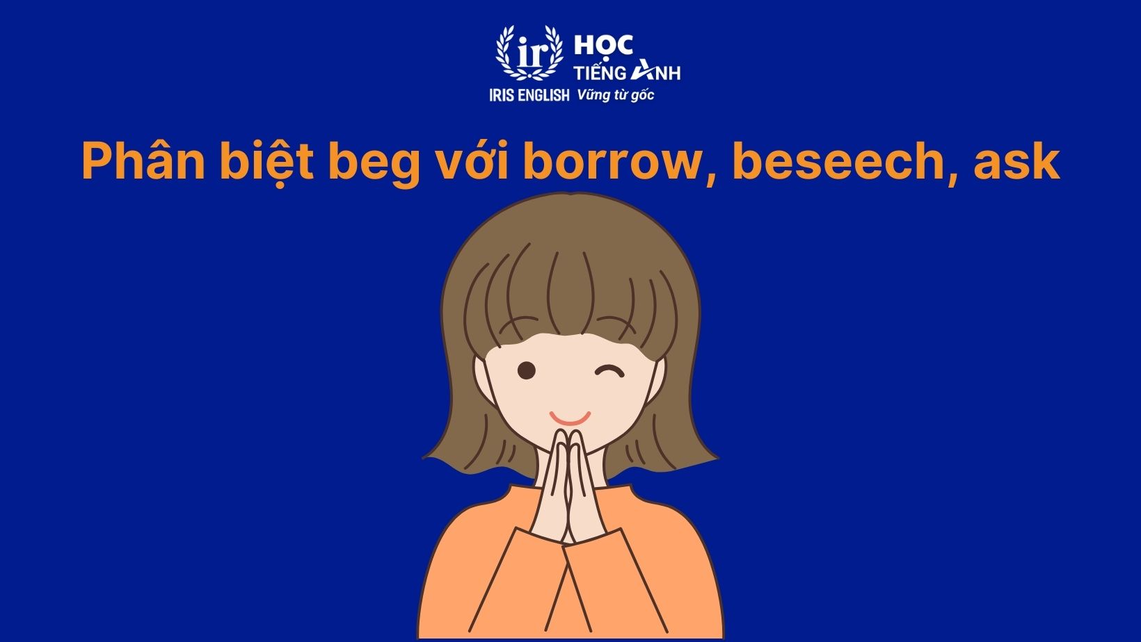 Phân biệt giữa beg với borrow, beseech, please và ask