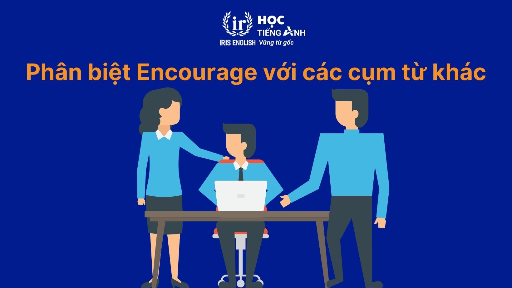 Phân biệt Encourage với các cụm từ khác