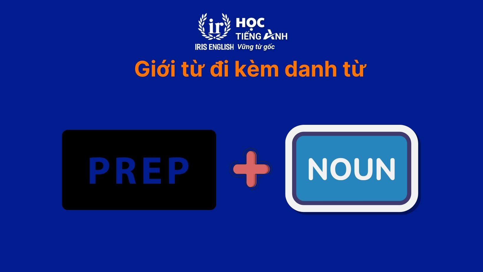 Giới từ đi kèm danh từ (Prepositions + Nouns)