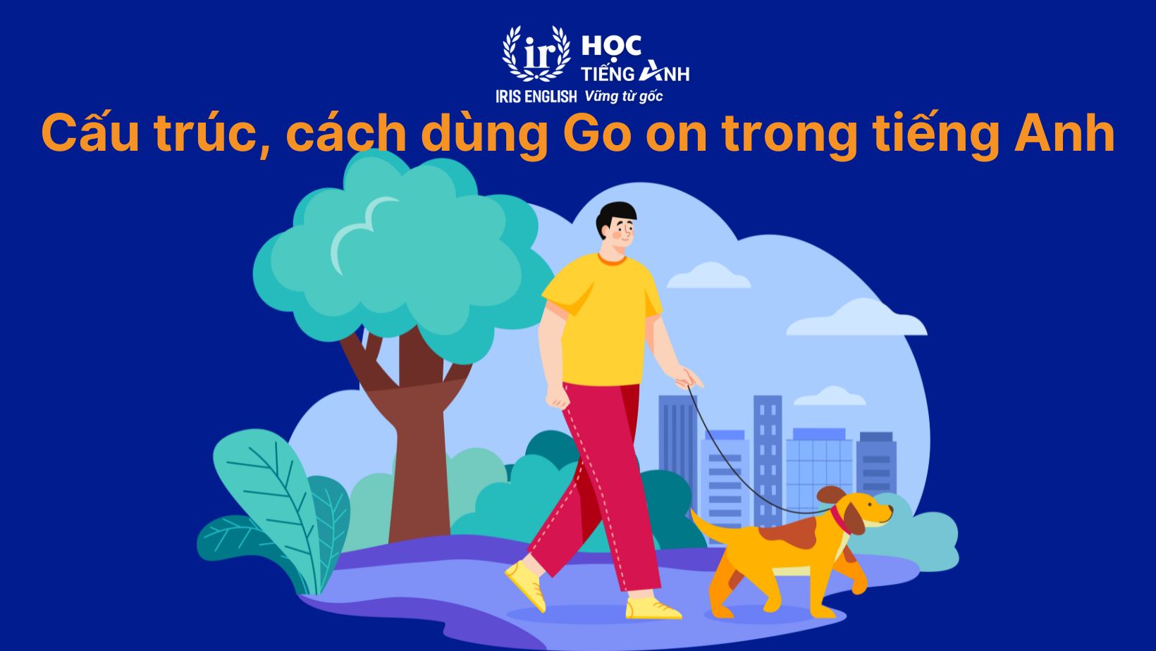 Cấu trúc, cách dùng Go on trong tiếng Anh