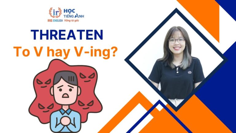 Threaten to V hay Ving? Phrasal verbs, idioms với Threaten