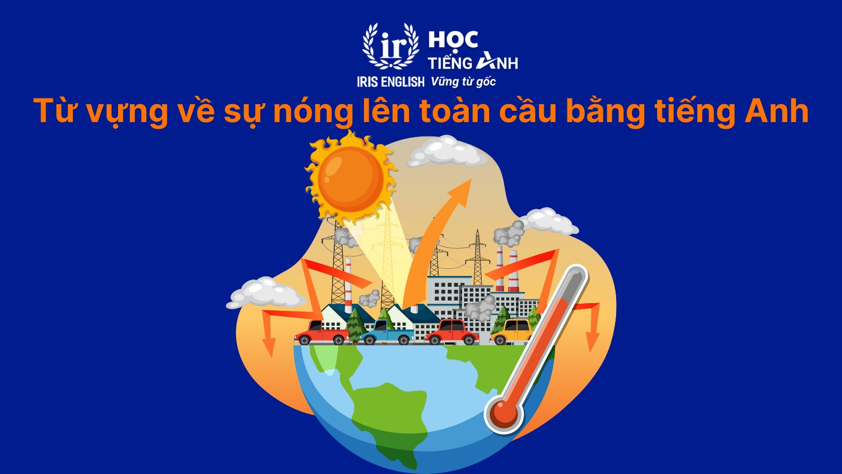 Từ vựng về sự nóng lên toàn cầu bằng tiếng Anh