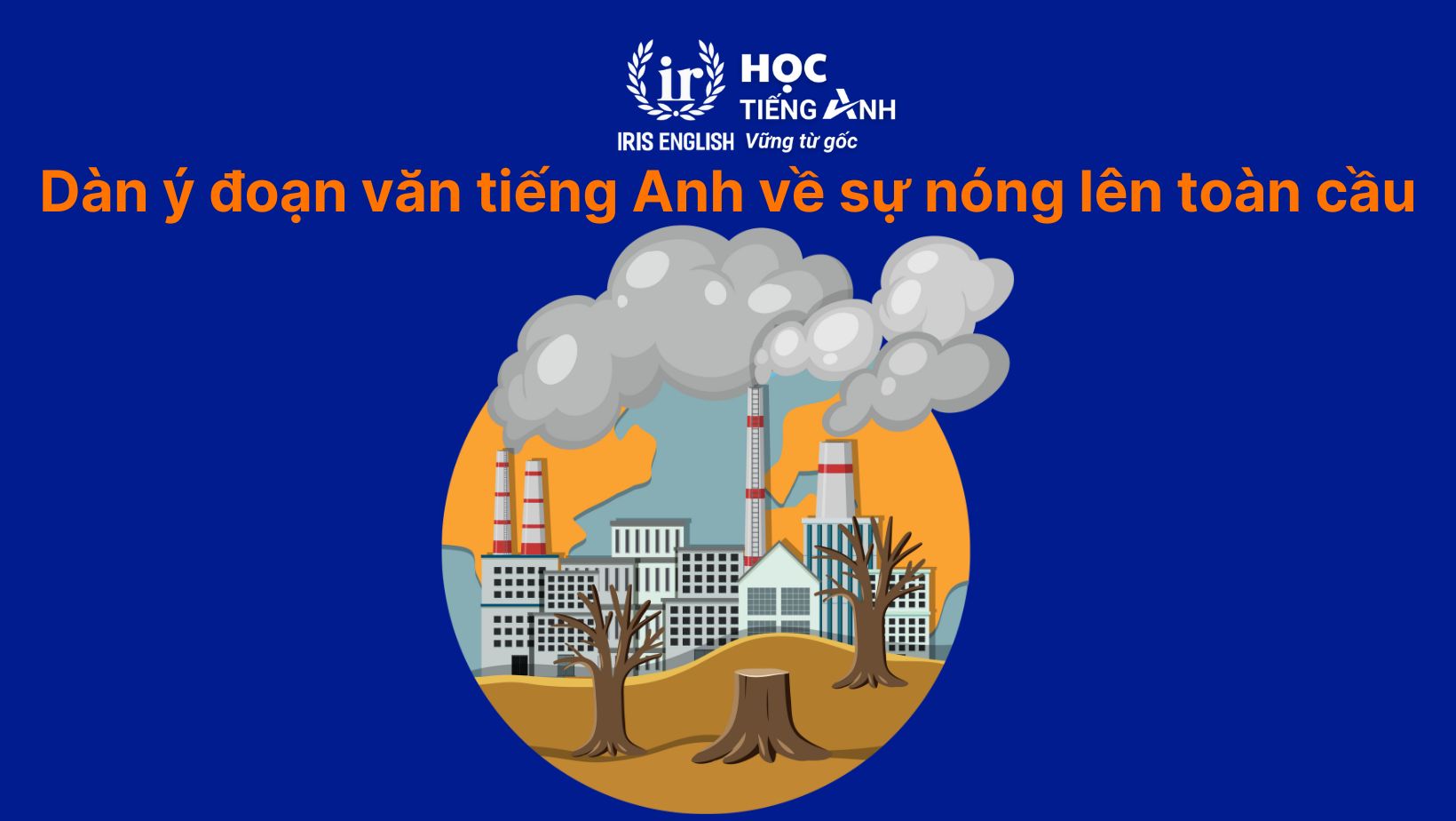 Dàn ý đoạn văn tiếng Anh về sự nóng lên toàn cầu