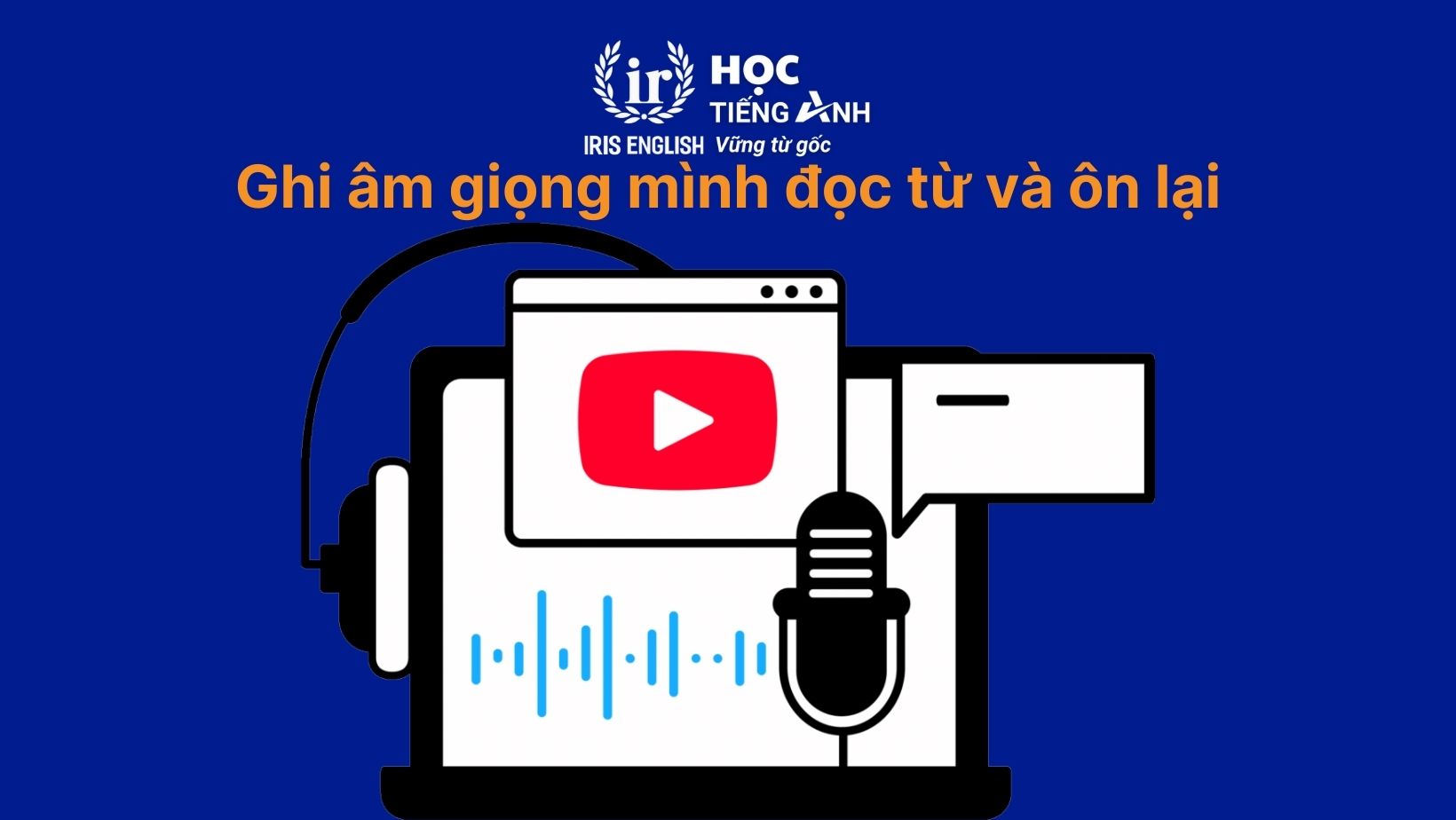 Ghi âm giọng mình đọc từ và ôn lại