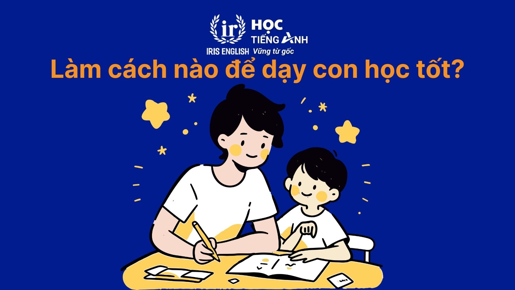 Làm cách nào để dạy con học tốt – Nỗi trăn trở của hàng triệu phụ huynh