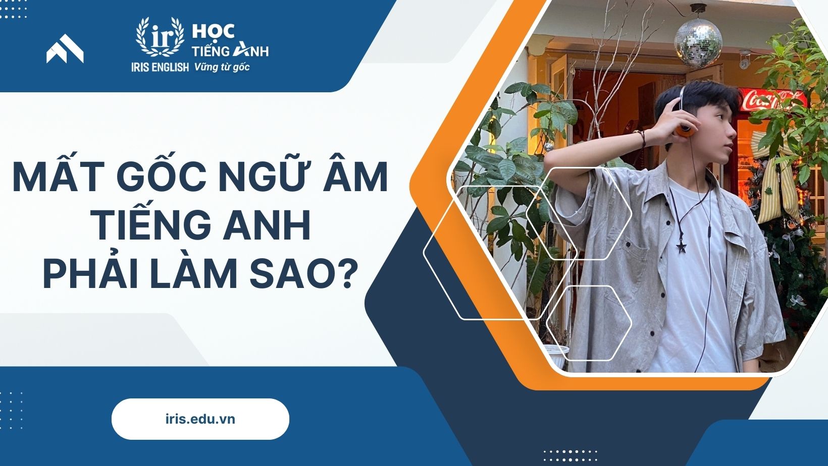 Mất gốc ngữ âm tiếng Anh: Làm sao để học lại hiệu quả từ đầu?