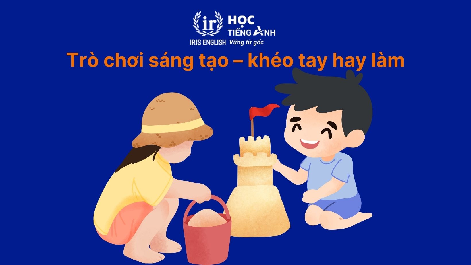 Trò chơi sáng tạo – khéo tay hay làm