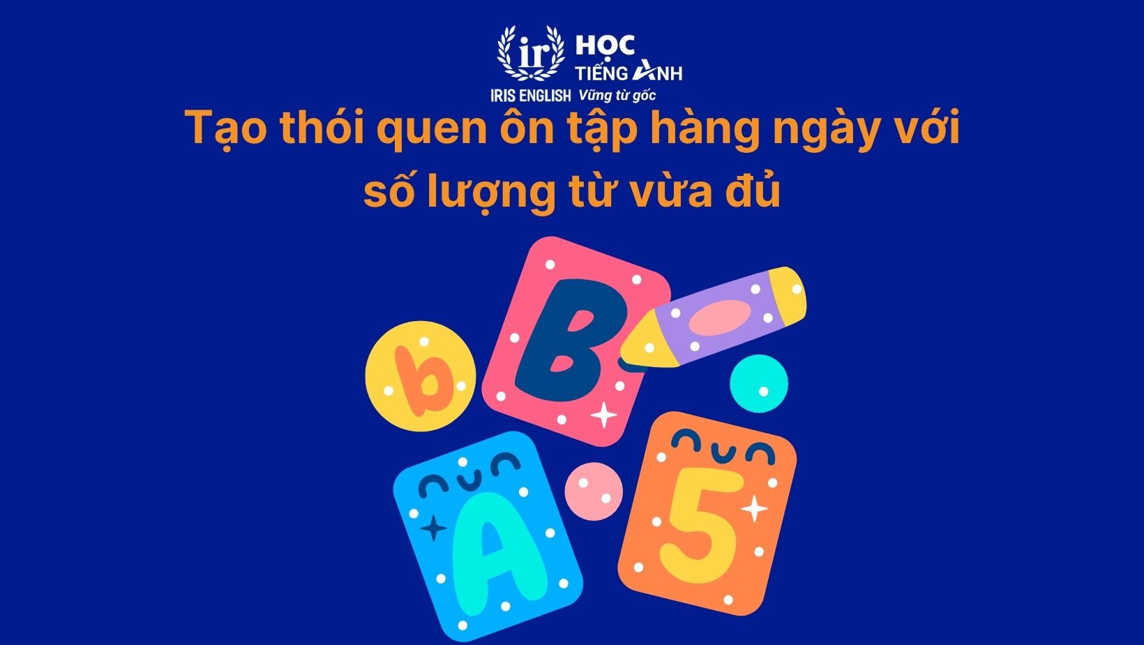Tạo thói quen ôn tập hàng ngày với số lượng từ vừa đủ