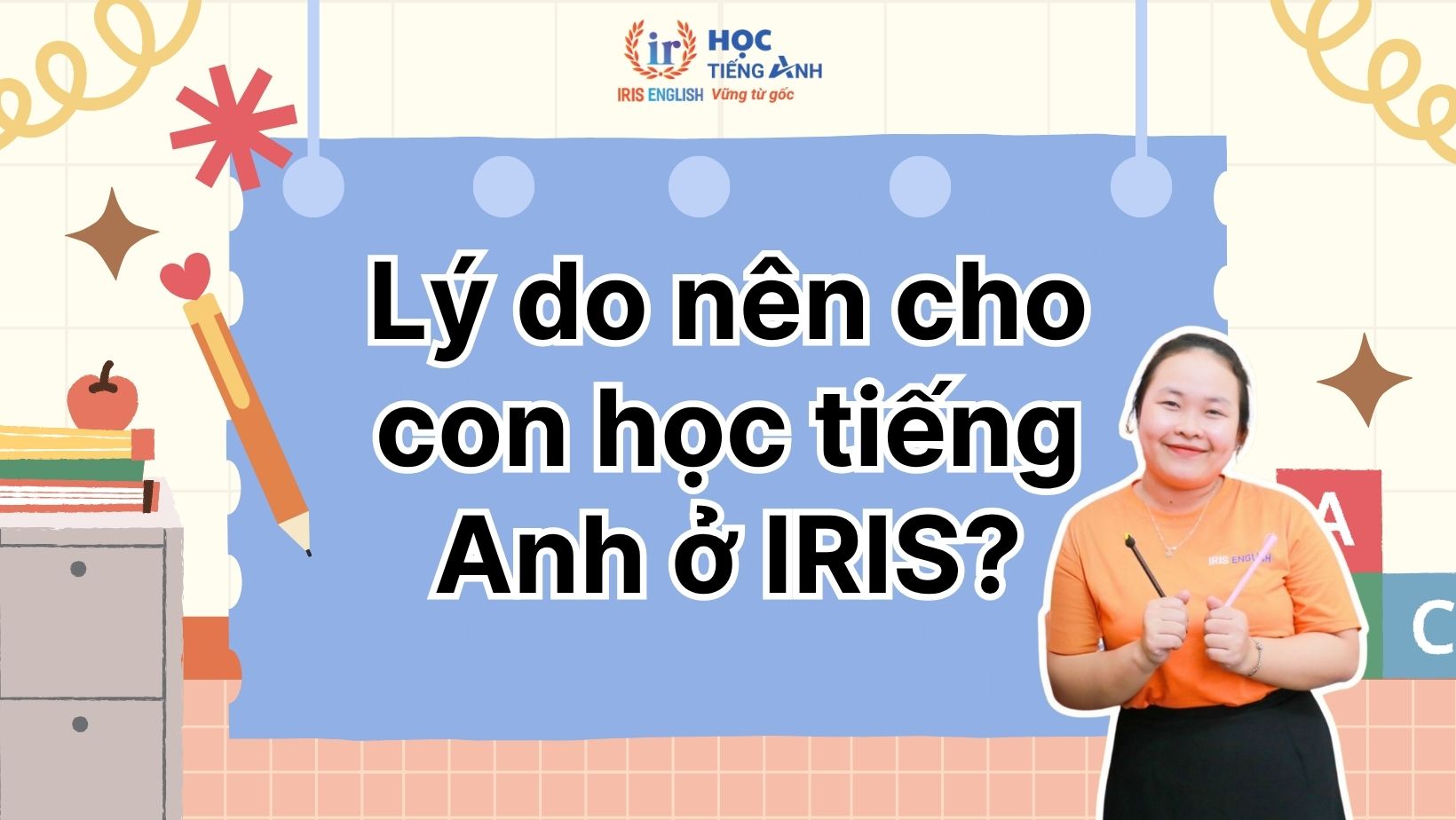 Lý do vì sao nên cho con học tiếng Anh ở IRIS English?