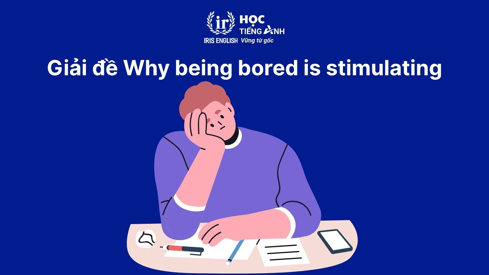 Giải chi tiết đề CAM 13: Why being bored is stimulating and useful too