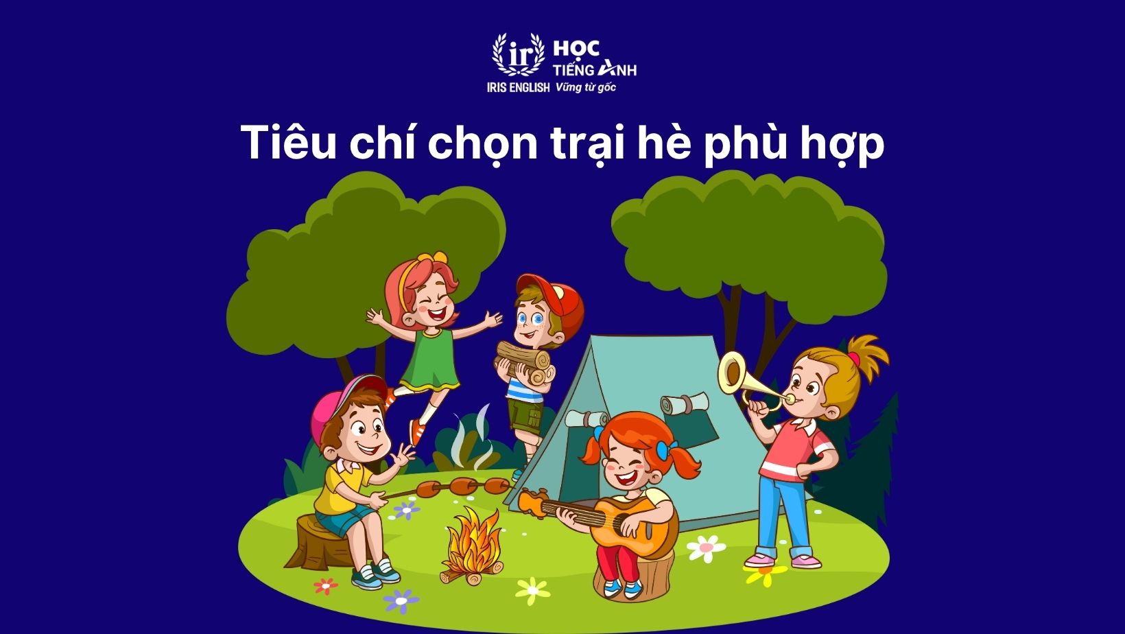 Tiêu chí chọn trại hè phù hợp