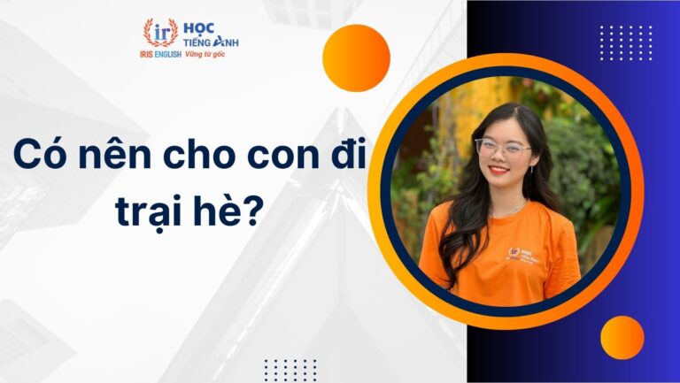 Có nên cho con đi trại hè? Tiêu chí chọn trại hè